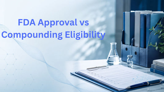 FDA Approval vs Compounding Eligibility: What Is the Difference?