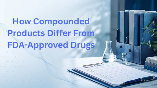 How Compounded Products Differ From FDA-Approved Drugs