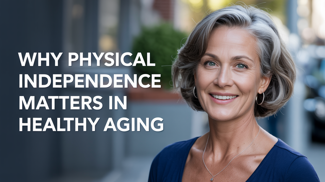 Why Physical Independence Matters in Healthy Aging