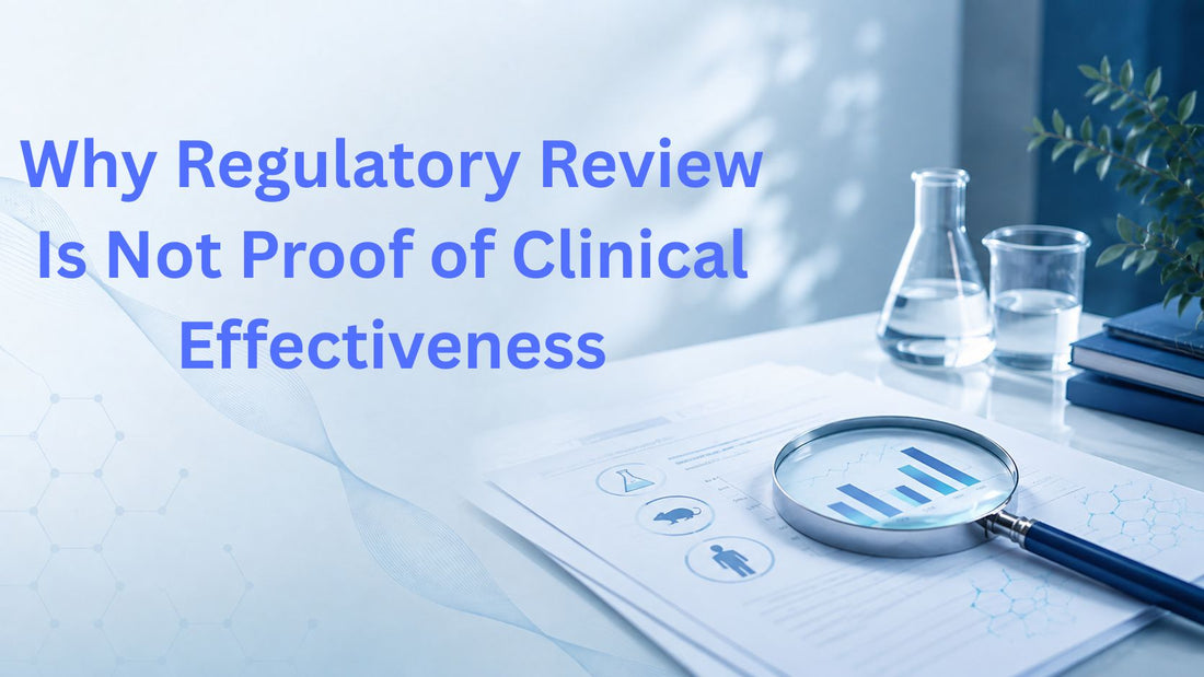 Why Regulatory Review Is Not Proof of Clinical Effectiveness