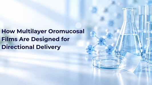 How Multilayer Oromucosal Films Are Designed for Directional Delivery