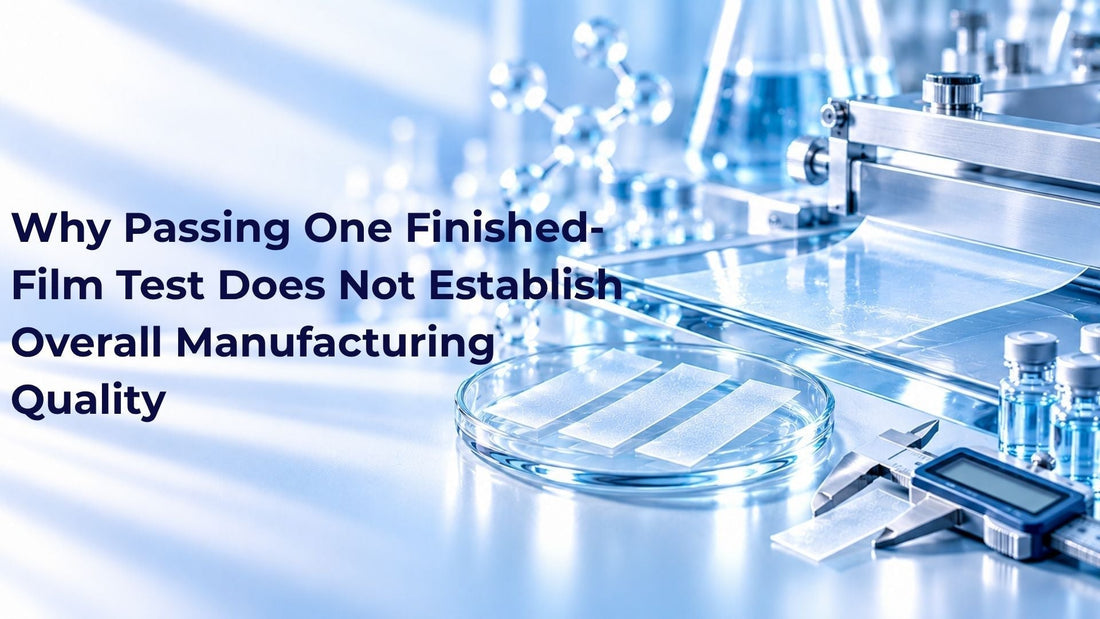 Why Passing One Finished-Film Test Does Not Establish Overall Manufacturing Quality